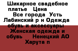 Шикарное свадебное платье › Цена ­ 7 000 - Все города, Усть-Лабинский р-н Одежда, обувь и аксессуары » Женская одежда и обувь   . Ненецкий АО,Харута п.